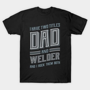 I have Two Titles Dad and Welder T-Shirt